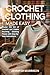 Crochet Clothing Made Easy:...