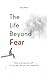 The Life Beyond Fear by Ella Heart