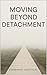 Moving Beyond Detachment
