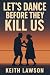 LET'S DANCE BEFORE THEY KILL US by Keith Lawson