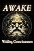 Awake: Waking Consciousness