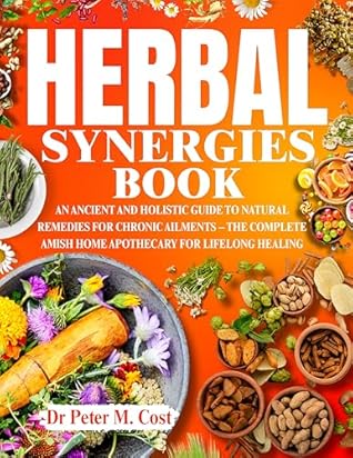 HERBAL SYNERGIES BOOK: An Ancient and Holistic Guide to Natural Remedies for Chronic Ailments – The Complete Amish Home Apothecary for Lifelong Healing