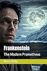 Frankenstein: The Modern Prometheus Frankenstein: The Modern Prometheus
