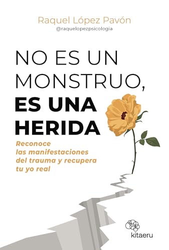 No es un monstruo, es una herida: Reconoce las manifestaciones del trauma y recupera tu yo real (Kindle Edition)