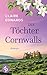Die Töchter Cornwalls Ein mitreißendes Familiengeheimnis an der Küste Cornwalls: Vier Generationen. Eine verlorene Liebe. Und ein Haus, das alles verbindet. (German Edition)