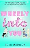 Wheely Into You (Unbroken)