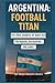 Argentina: Football Titan: ...