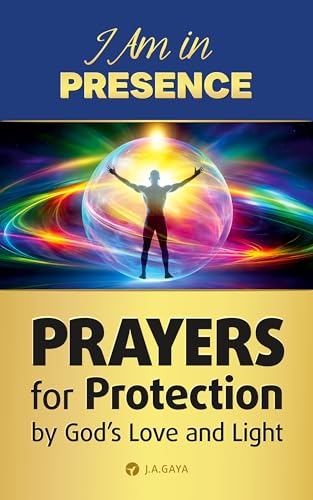 I Am in Presence - Prayers for Protection by God’s Love and Light: Daily Practices for Spiritual Strength, Healing, Inner Peace, and Guidance in Difficult Moments (Kindle Edition)