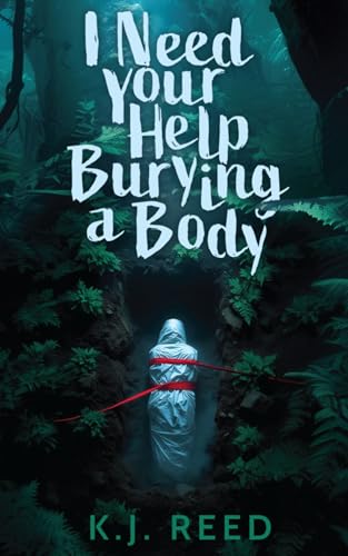 I Need Your Help Burying A Body (Kindle Edition)