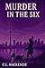 MURDER IN THE SIX by C.L. MacKenzie MURDER IN THE SIX by C.L. MacKenzie