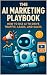 The AI Marketing Playbook by Steven Buchanan The AI Marketing Playbook by Steven Buchanan