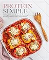 Protein Simple: 150 High-Protein Recipes to Help You Burn Fat, Build Muscle, Balance Blood Sugar, and More Protein Simple: 150 High-Protein Recipes to Help You Burn Fat, Build Muscle, Balance Blood Sugar, and More