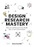 Design Research Mastery: How To Lead Research That Builds Buy-in and Great Products