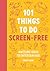 101 Things to Do Screen-Free: Awesome Ideas to Entertain Kids