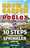 Grow a Garden on Roblox - 10 Steps to Mastering the Sprinkler Method: UNOFFICIAL Guide to 'Grow a Garden' (Grow a Garden on Roblox - Unofficial Guides) Grow a Garden on Roblox - 10 Steps to Mastering the Sprinkler Method: UNOFFICIAL Guide to 'Grow a Garden' (Grow a Garden on Roblox - Unofficial Guides)