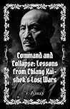 Command and Collapse: Lessons from Chiang Kai-shek’s Lost Wars (Warlords in Chinese History)