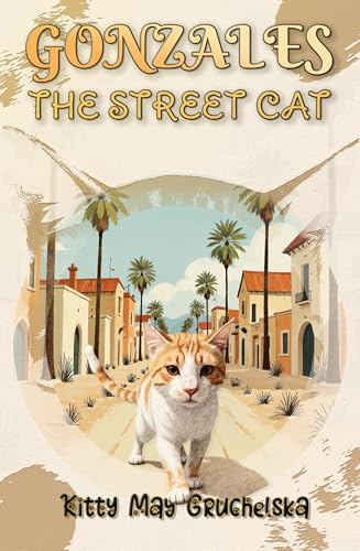 Gonzales The Street Cat: A Feline Adventure for Travellers, Cat Lovers, and Fans of True Animal Stories (The Adventures of Gonzales Book 1)