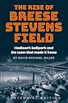 The Rise of Breese Stevens Field: Madison's ballpark and the team that made it home The Rise of Breese Stevens Field: Madison's ballpark and the team that made it home
