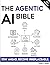 The Agentic AI Bible: The Complete and Up-to-Date Guide to Design, Build, and Scale Goal-Driven, LLM-Powered Agents that Think, Execute and Evolve