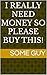 I really need money so please buy this! by Some Guy
