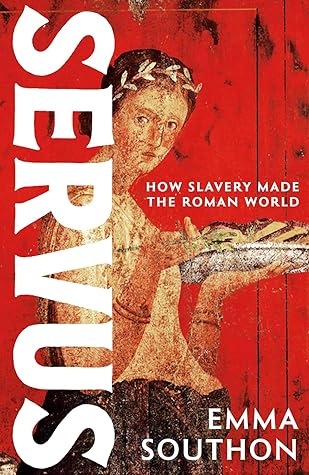 Servus: How Slavery Made the Roman World