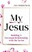 My Jesus: Building a Covenant Relationship with the Savior