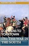 1781: THE WAR IN THE SOUTH: COWPENS TO YORKTOWN 1781: THE WAR IN THE SOUTH: COWPENS TO YORKTOWN