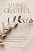 Living Grateful: How to Practice Gratitude Daily and Find Joy in the Life You Already Have