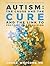 Autism, the Cause and the Cure by John E Whitcomb MD