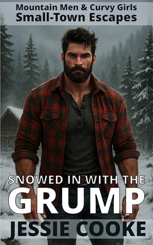 Snowed In With the Grump: A Snowed-In, One-Bed, Grumpy Mountain Man Romance (Mountain Men & Curvy Girls Book 1)