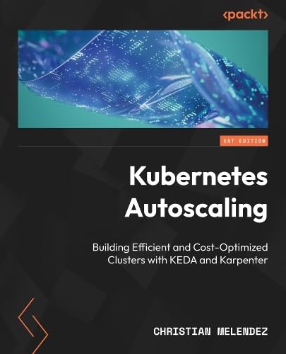 Kubernetes Autoscaling: Build efficient, cost-optimized clusters with KEDA and Karpenter (Paperback)