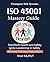 ISO 45001 Mastery Guide: Bu...