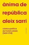 Ànima de república: Crònica política de l'estat català (1409-1714) Ànima de república: Crònica política de l'estat català (1409-1714)
