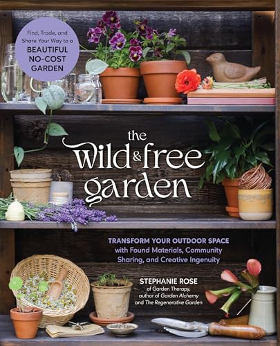 The Wild & Free Garden: Transform Your Outdoor Space with Found Materials, Community Sharing, and Creative Ingenuity (Paperback)