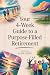 Your 4-Week Guide to a Purpose-Filled Retirement by ELSIE CRESS