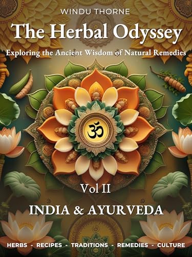 The Herbal Odyssey - Volume II - India & Ayurveda: Exploring the Ancient Wisdom of Natural Remedies. Ayurvedic herbal medicine, Self healing, Herbalism Recipes, Holistic wellness (Kindle Edition)