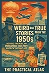 Weird but True Stories from the 1950's: Bizarre, Shocking, and Unbelievable Tales from America’s Atomic Age (Half Hour Help Weird But True US History Series) Weird but True Stories from the 1950's: Bizarre, Shocking, and Unbelievable Tales from America’s Atomic Age (Half Hour Help Weird But True US History Series)