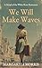 We Will Make Waves: A Novel of the White Rose Resistance