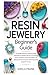 Resin Jewelry Beginner’s Gu...