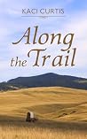 Along the Trail by Kaci Curtis