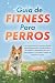 Guía de fitness para perros: Con entrenamiento muscular dirigido, entrenamiento físico, entrenamiento de agilidad y fisioterapia para una salud óptima ... plan de entrenamiento (Spanish Edition)