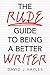 The Rude Guide to Being a Better Writer by David J. Hayles The Rude Guide to Being a Better Writer by David J. Hayles