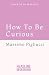 How to Be a (Happy) Skeptic: Cicero and the Power of Curiosity for a Purposeful Life