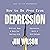 How to Be Free from Depression by Jim Wilson