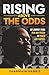 Rising Above The Odds: My Journey from Pain and Prison to Power and Purpose