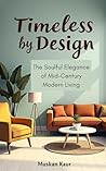 Timeless by Design: The Soulful Elegance of Mid-Century Modern Living