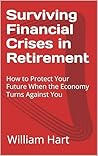 Surviving Financial Crises in Retirement by William    Hart