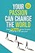 Your Passion Can Change the...