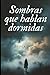 Sombran que hablan dormidas...