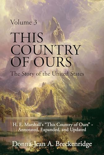 This Country of Ours: The Story of the United States Volume 3: H. E. Marshall's "This Country of Ours" - Annotated, Expanded, and Updated (Kindle Edition)